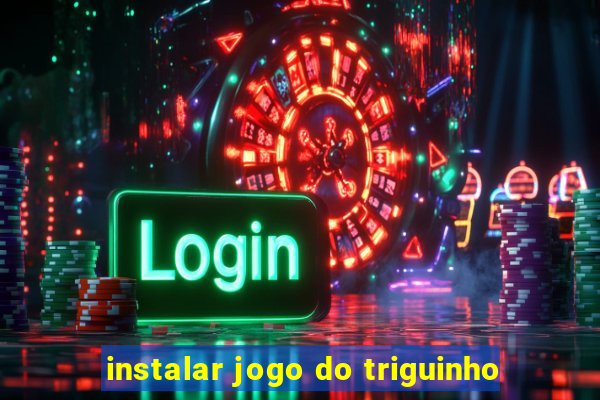 instalar jogo do triguinho